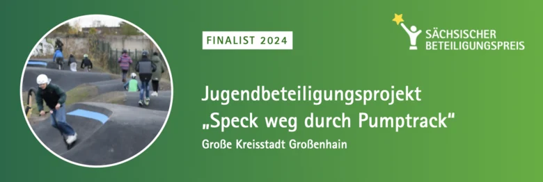 Vor einem grünen Hintergrund ist der Schriftzug "Finalist 2024 Jugendbeteiligungsprojekt 'Speck weg durch Pumptrack' Große Kreisstadt Großenhain" sowie ein Bild aus dem Projekt, das verschiedene Jugendliche auf dem Punptrack zeigt, abgebildet