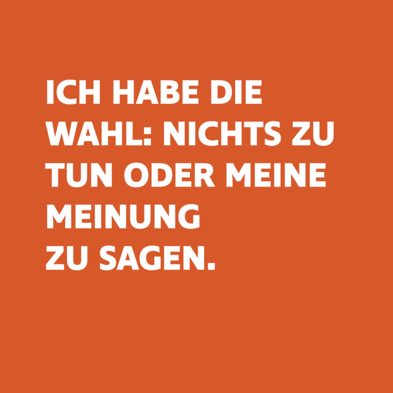 Vor orangenem Hintergrund steht in weißer Schrift: "Ich habe die Wahl: Nichts zu tun oder meine Meinung zu sagen."