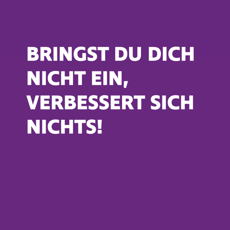 Vor lilanem Hintergrund steht in weißer Schrift: "Bringst du dich nicht ein. verbessert sich nichts!"