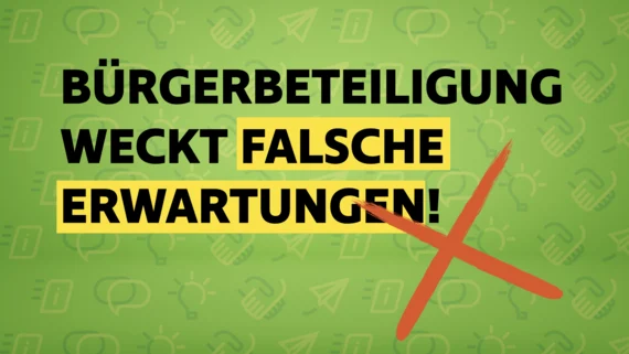 Vor einem hellgrünen Hintergrund, auf dem Icons der verschiedenen Beteiligungsstufen abgebildet sind, steht "Bürgerbeteiligung weckt falsche Erwartungen!"; außerdem ist ein großes rotes Kreuz zu sehen.