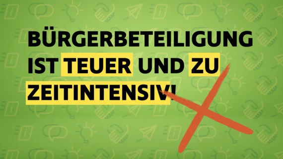 Vor einem hellgrünen Hintergrund, auf dem Icons der verschiedenen Beteiligungsstufen abgebildet sind, steht "Bürgerbeteiligung ist teuer und zu zeitintensiv!"; außerdem ist ein großes rotes Kreuz zu sehen.