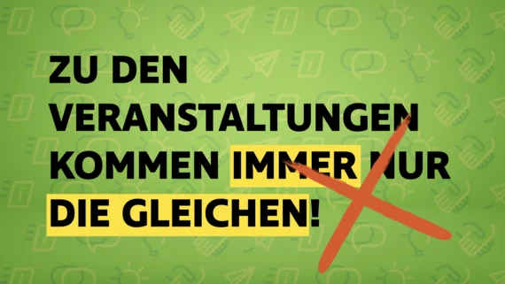 Vor einem hellgrünen Hintergrund, auf dem Icons der verschiedenen Beteiligungsstufen abgebildet sind, steht "Zu den Veranstaltungen kommen immer nur die gleichen!"; außerdem ist ein großes rotes Kreuz zu sehen.
