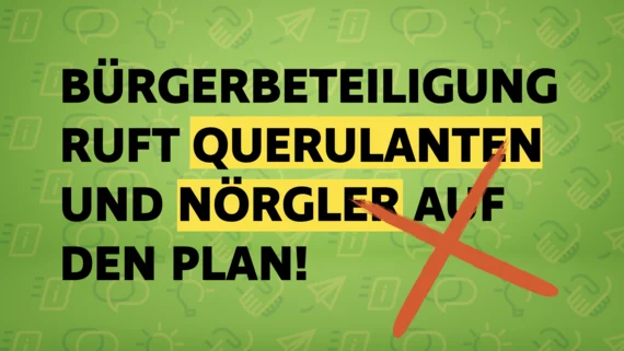 Vor einem hellgrünen Hintergrund, auf dem Icons der verschiedenen Beteiligungsstufen abgebildet sind, steht "Bürgerbeteiligung ruft Querulanten und Nörgler auf den Plan!"; außerdem ist ein großes rotes Kreuz zu sehen.